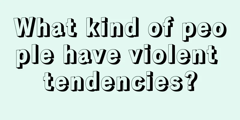 What kind of people have violent tendencies?