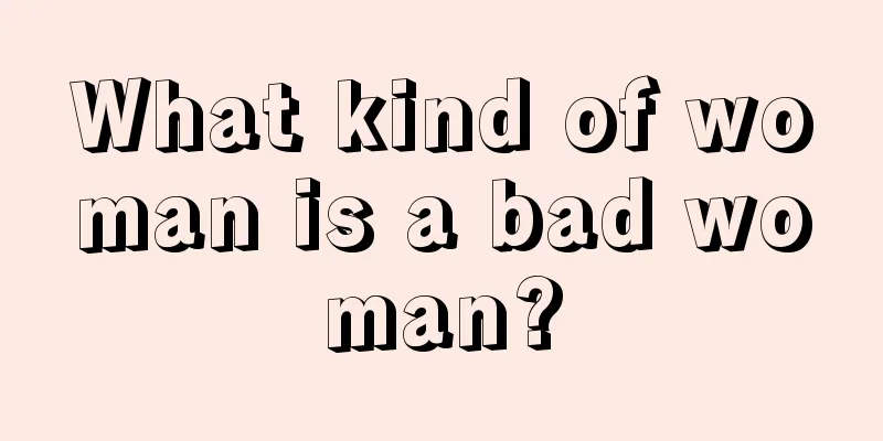 What kind of woman is a bad woman?
