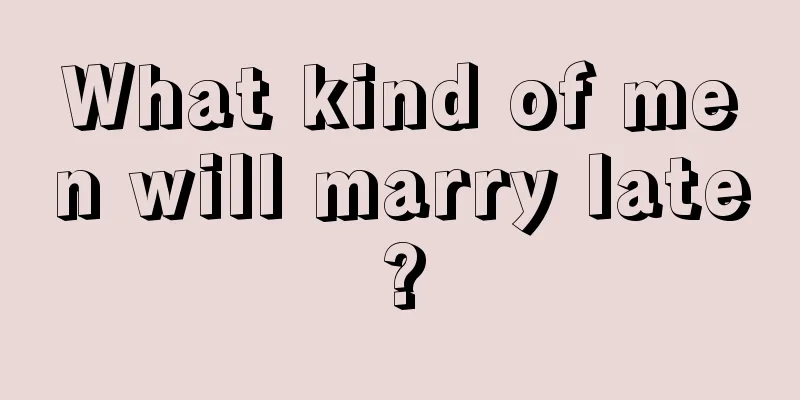 What kind of men will marry late?