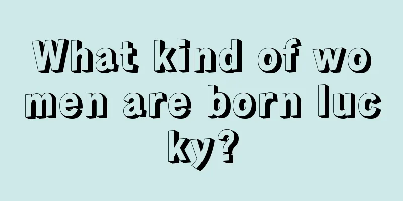 What kind of women are born lucky?