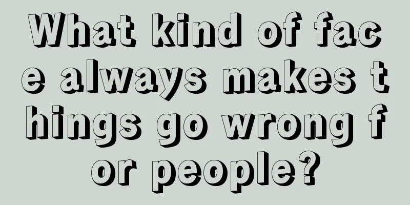 What kind of face always makes things go wrong for people?