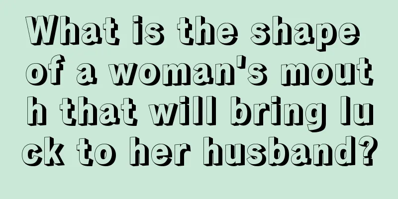 What is the shape of a woman's mouth that will bring luck to her husband?