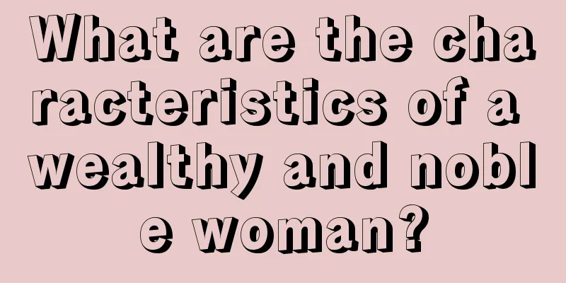 What are the characteristics of a wealthy and noble woman?