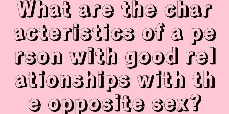 What are the characteristics of a person with good relationships with the opposite sex?