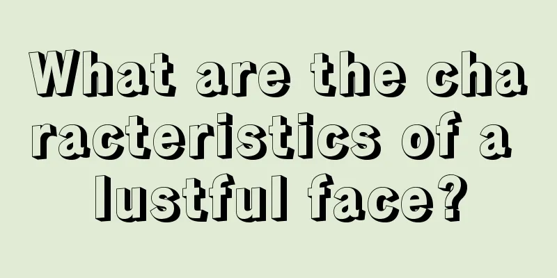 What are the characteristics of a lustful face?