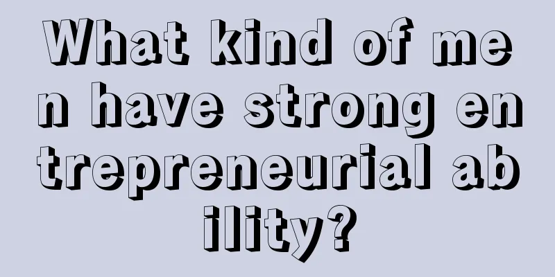 What kind of men have strong entrepreneurial ability?