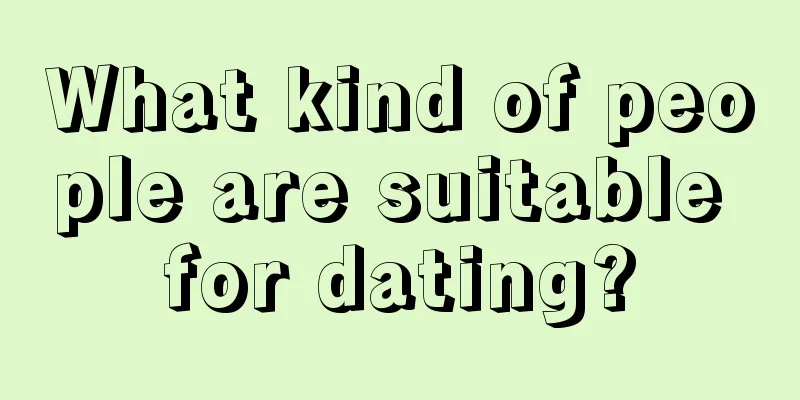 What kind of people are suitable for dating?