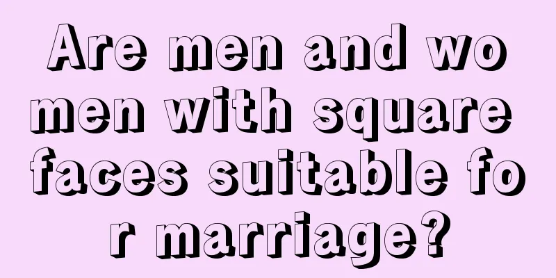 Are men and women with square faces suitable for marriage?