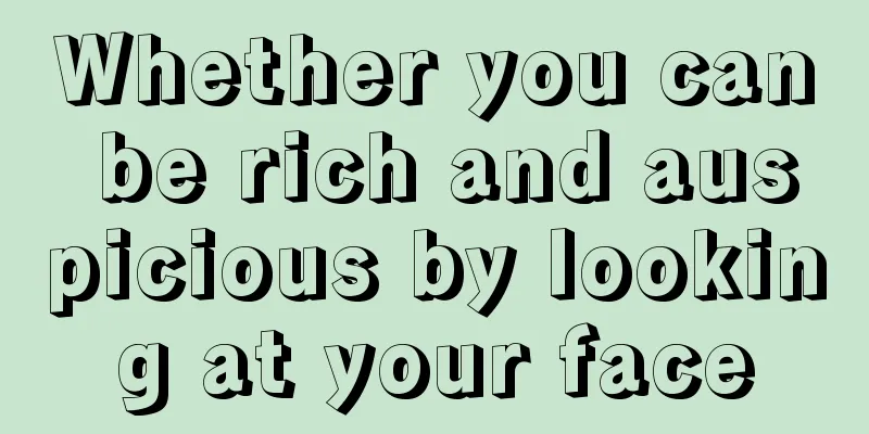 Whether you can be rich and auspicious by looking at your face