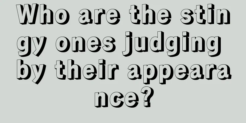 Who are the stingy ones judging by their appearance?