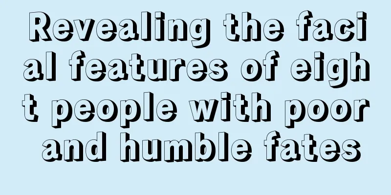 Revealing the facial features of eight people with poor and humble fates