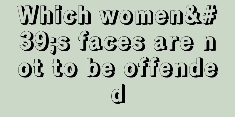 Which women's faces are not to be offended