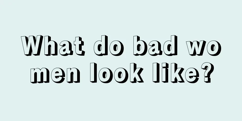 What do bad women look like?