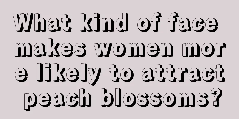 What kind of face makes women more likely to attract peach blossoms?
