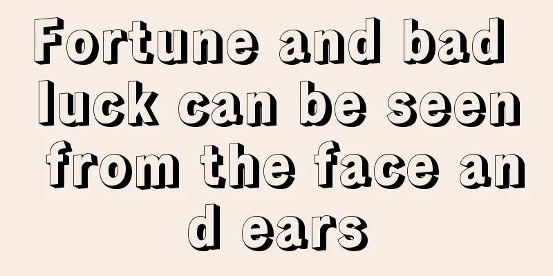Fortune and bad luck can be seen from the face and ears