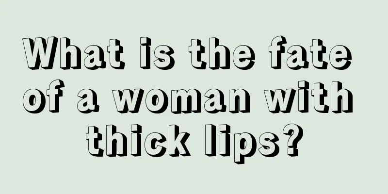 What is the fate of a woman with thick lips?