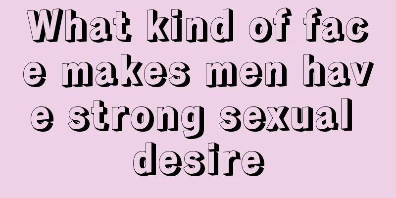 What kind of face makes men have strong sexual desire