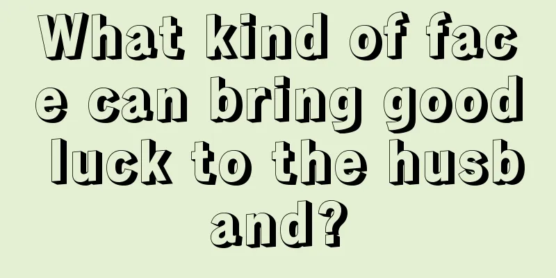 What kind of face can bring good luck to the husband?