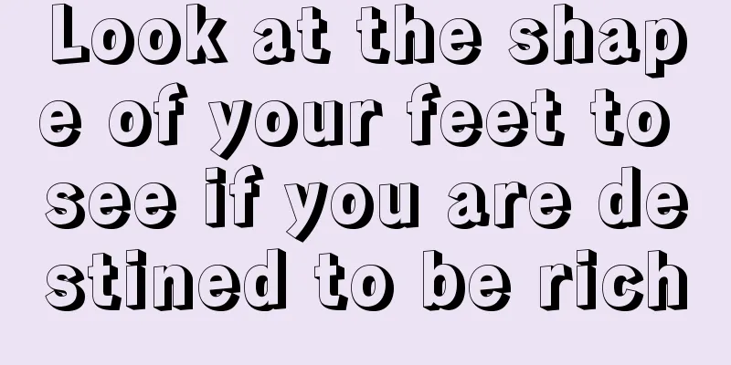 Look at the shape of your feet to see if you are destined to be rich