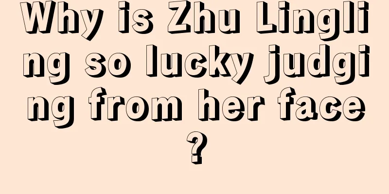 Why is Zhu Lingling so lucky judging from her face?