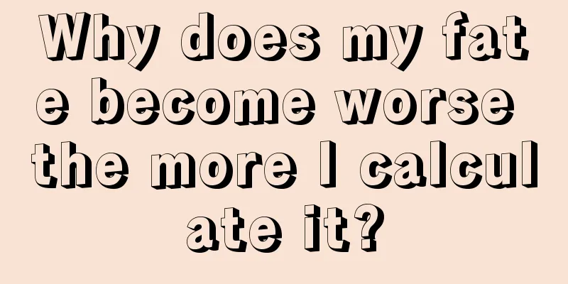 Why does my fate become worse the more I calculate it?