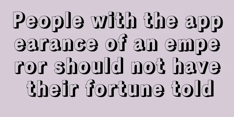 People with the appearance of an emperor should not have their fortune told