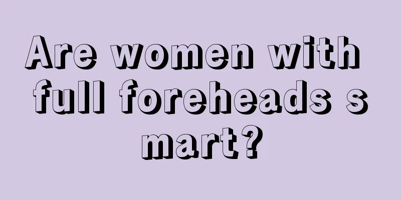 Are women with full foreheads smart?