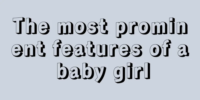 The most prominent features of a baby girl