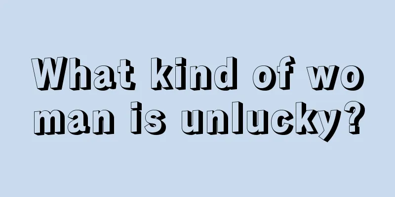 What kind of woman is unlucky?