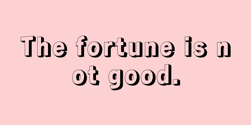 The fortune is not good.