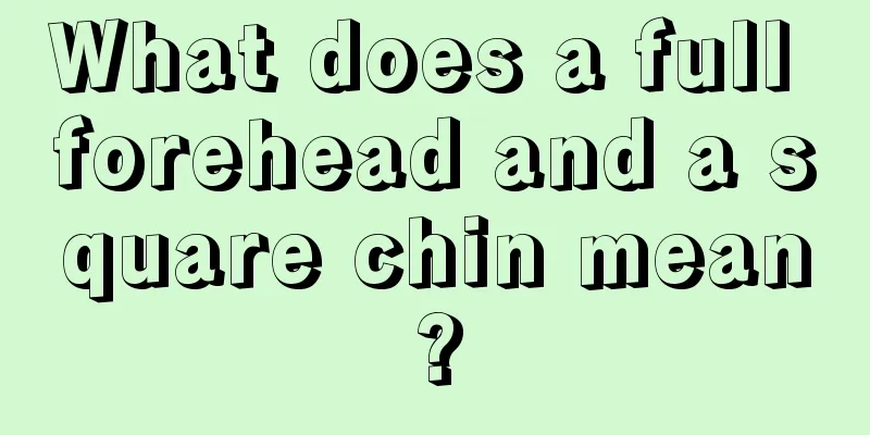 What does a full forehead and a square chin mean?