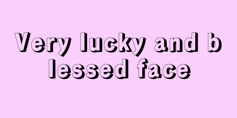 Very lucky and blessed face