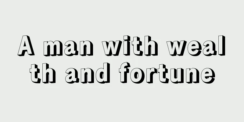 A man with wealth and fortune