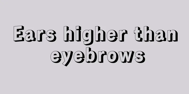 Ears higher than eyebrows