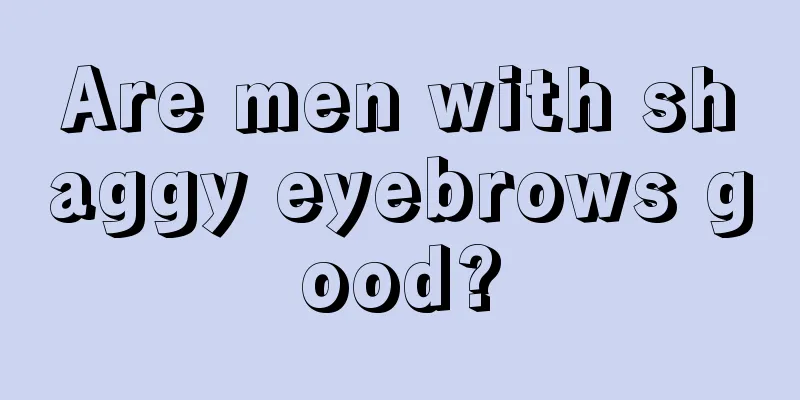 Are men with shaggy eyebrows good?