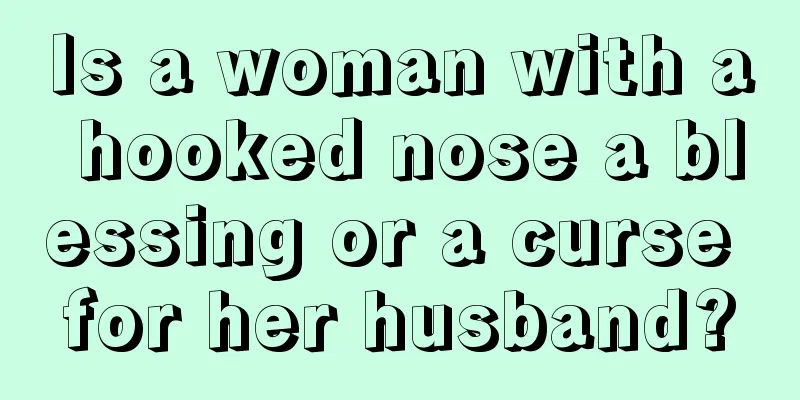 Is a woman with a hooked nose a blessing or a curse for her husband?