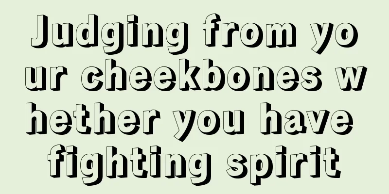 Judging from your cheekbones whether you have fighting spirit