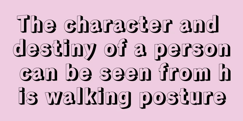 The character and destiny of a person can be seen from his walking posture