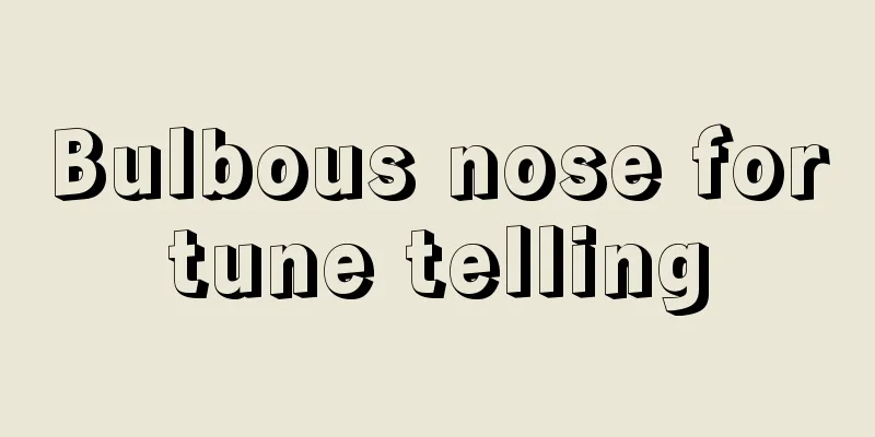 Bulbous nose fortune telling
