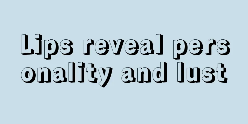 Lips reveal personality and lust