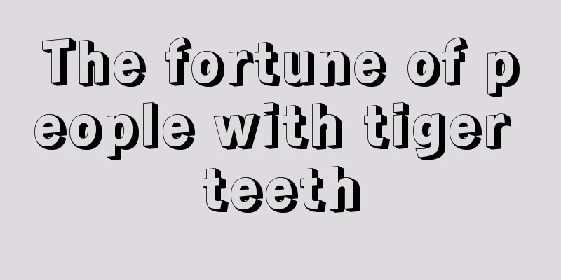 The fortune of people with tiger teeth