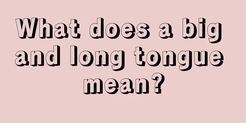 What does a big and long tongue mean?