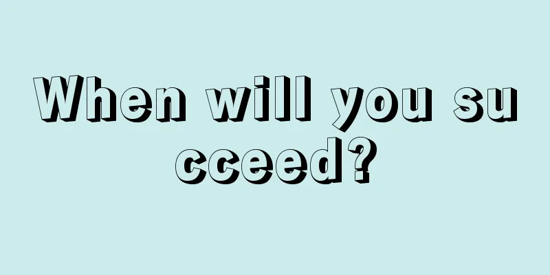 When will you succeed?