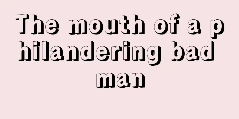 The mouth of a philandering bad man