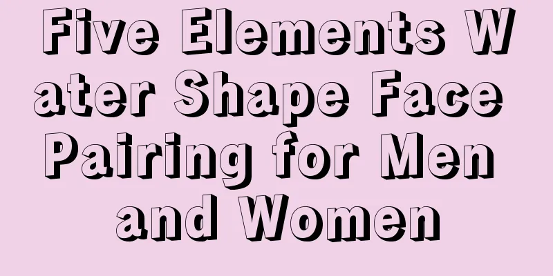 Five Elements Water Shape Face Pairing for Men and Women