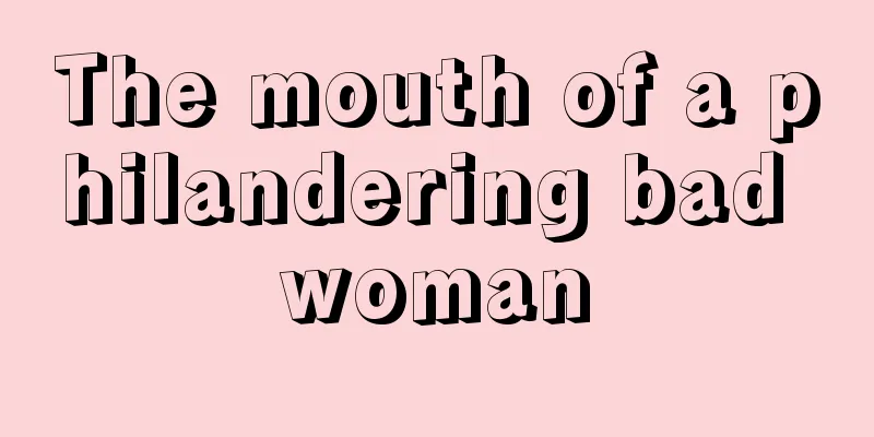 The mouth of a philandering bad woman