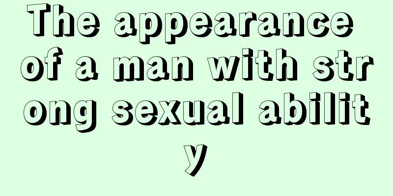 The appearance of a man with strong sexual ability