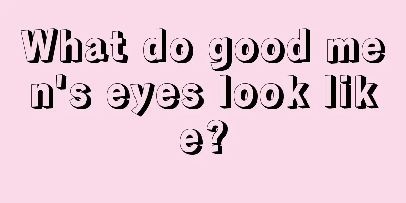 What do good men's eyes look like?