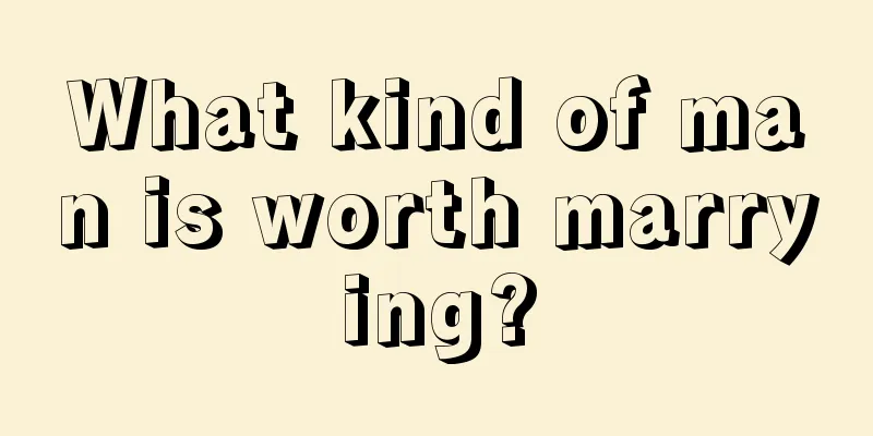 What kind of man is worth marrying?