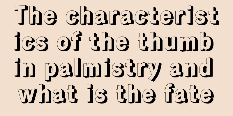 The characteristics of the thumb in palmistry and what is the fate
